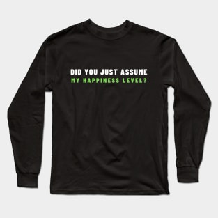 Did You Just Assume My Happiness Level? Long Sleeve T-Shirt